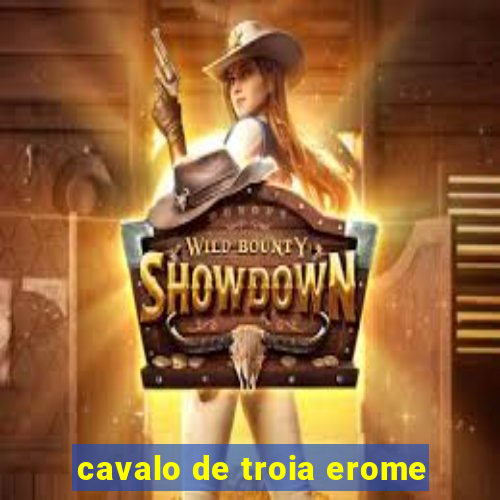 cavalo de troia erome